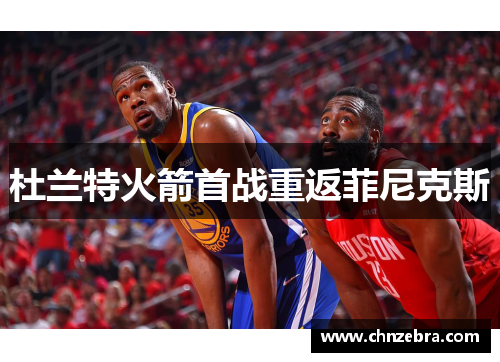 杜兰特火箭首战重返菲尼克斯